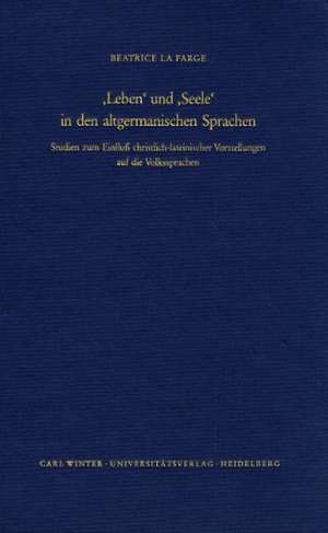 ,Leben' und ,Seele' in den altgermanischen Sprachen de Beatrice La Farge