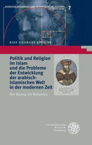 Politik Und Religion Im Islam Und Die Probleme Der Entwicklung Der Arabisch-Islamischen Welt in Der Modernen Zeit: Der Beitrag Der Reformen de Raif Georges Khoury