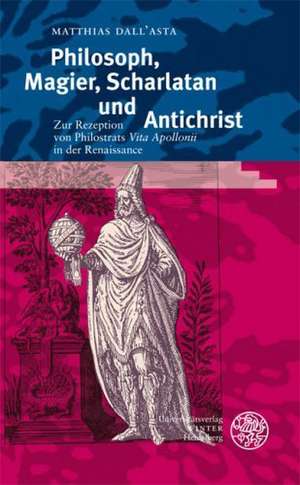 Philosoph, Magier, Scharlatan Und Antichrist: Zur Rezeption Von Philostrats 'Vita Apollonii' in Der Renaissance de Matthias Dall'Asta