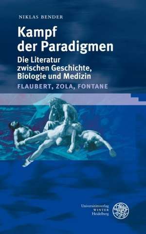 Kampf der Paradigmen. Die Literatur zwischen Geschichte, Biologie und Medizin (Flaubert, Zola, Fontane) de Niklas Bender