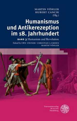 Humanismus Und Antikerezeption Im 18. Jahrhundert / Band III: Humanismus Und Revolution de Martin Vöhler