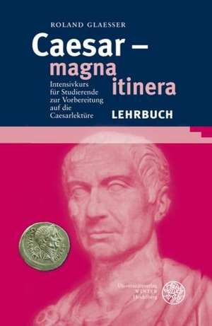 Caesar - Magna Itinera: Intensivkurs Fur Studierende Zur Vorbereitung Auf Die Caesarlekture de Roland Glaesser