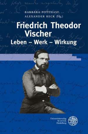 Friedrich Theodor Vischer. Leben - Werk - Wirkung de Barbara Potthast