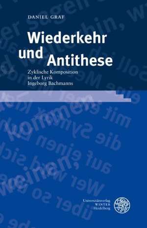 Wiederkehr Und Antithese: Zyklische Komposition in Der Lyrik Ingeborg Bachmanns de Daniel Graf