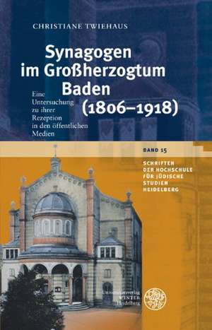 Synagogen Im Grossherzogtum Baden (1806-1918): Eine Untersuchung Zu Ihrer Rezeption in Den Offentlichen Medien de Christiane Twiehaus