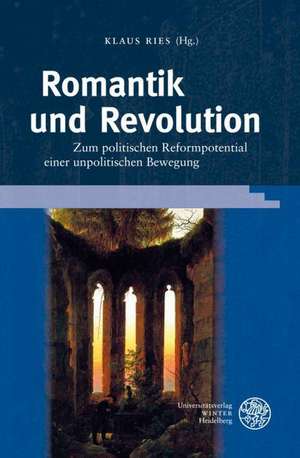 Romantik Und Revolution: Zum Politischen Reformpotential Einer Unpolitischen Bewegung de Klaus Ries