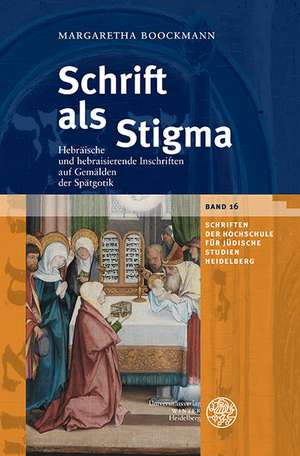 Schrift ALS Stigma: Hebraische Und Hebraisierende Inschriften Auf Gemalden Der Spatgotik de Margaretha Boockmann