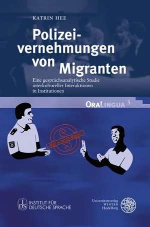 Polizeivernehmungen Von Migranten: Eine Gesprachsanalytische Studie Interkultureller Interaktionen in Institutionen de Katrin Hee