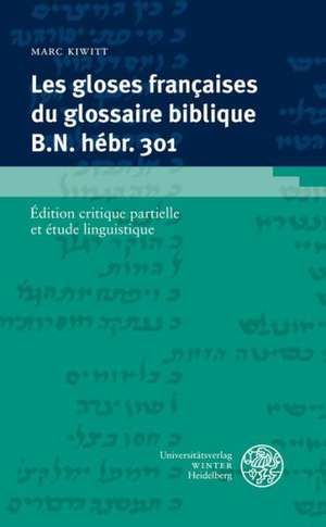 Les Gloses Francaises Du Glossaire Biblique B.N. Hebr. 301: Edition Critique Partielle Et Etude Linguistique de Marc Kiwitt