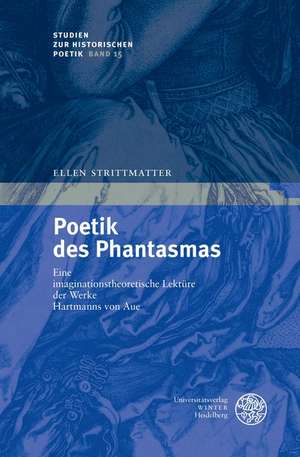 Poetik Des Phantasmas: Eine Imaginationstheoretische Lekture Der Werke Hartmanns Von Aue de Ellen Strittmatter