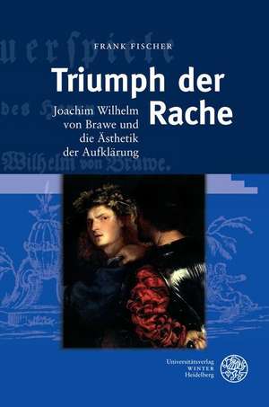 Triumph Der Rache: Joachim Wilhelm Von Brawe Und Die Asthetik Der Aufklarung de Frank Fischer