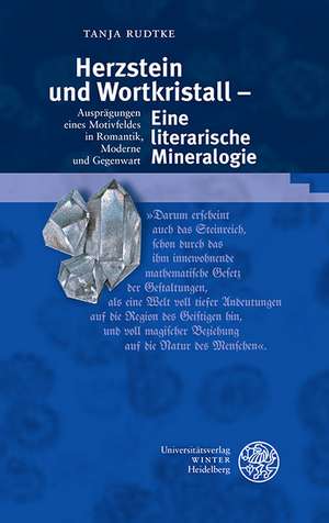 Herzstein Und Wortkristall - Eine Literarische Mineralogie: Auspragungen Eines Motivfeldes in Romantik, Moderne Und Gegenwart de Tanja Rudtke