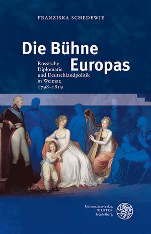 Die Buhne Europas: Russische Diplomatie Und Deutschlandpolitik in Weimar, 1798-1819 de Franziska Schedewie