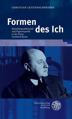 Formen Des Ich: Identitatsproblematik Und Figurenpoetik in Der Prosa Gottfried Benns de Christian Leistenschneider