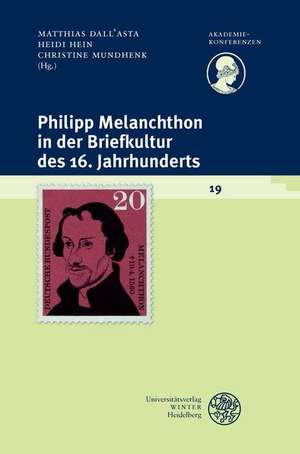 Philipp Melanchthon in Der Briefkultur Des 16. Jahrhunderts: Korpus - Pragmatik - Kontrovers de Matthias Dall'Asta