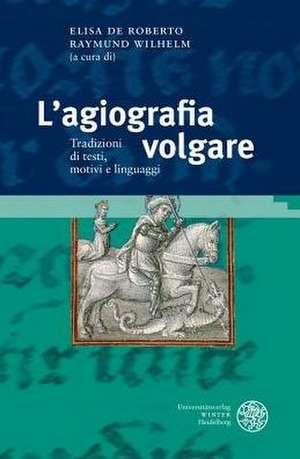 L'Agiografia Volgare: Tradizioni Di Testi, Motivi E Linguaggi. Atti del Congresso Internazionale, Klagenfurt, 15-16 Gennaio 2015 de Elisa de Roberto