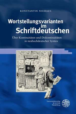 Wortstellungsvarianten Im Schriftdeutschen: Uber Kontinuitaten Und Diskontinuitaten in Neuhochdeutscher Syntax de Konstantin Niehaus