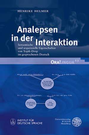 Analepsen in Der Interaktion: Semantische Und Sequenzielle Eigenschaften Von Topik-Drop Im Gesprochenen Deutsch de Henrike Helmer