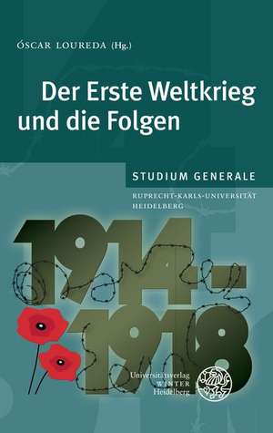 Der Erste Weltkrieg Und Die Folgen: Sammelband Der Vortrage Des Studium Generale Der Ruprecht-Karls-Universitat Heidelberg Im Sommersemester 2014 de Oskar Loureda