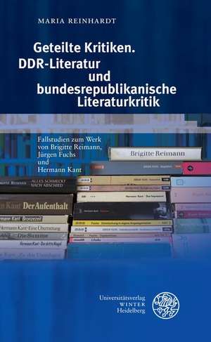 Geteilte Kritiken. DDR-Literatur und bundesrepublikanische Literaturkritik de Maria Reinhardt