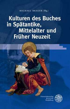 Kulturen Des Buches in Spatantike, Mittelalter Und Fruher Neuzeit de Michael Brauer