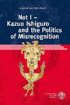 Not I - Kazuo Ishiguro and the Politics of Misrecognition de Franziska Quabeck