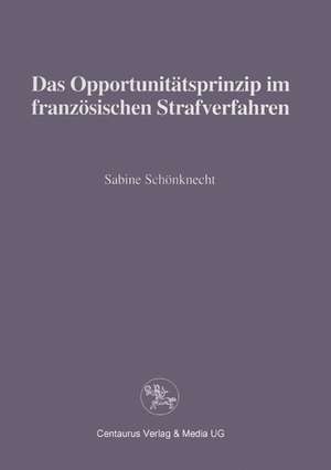 Das Opportunitätsprinzip im französischen Strafrecht de Sabine Schönknecht