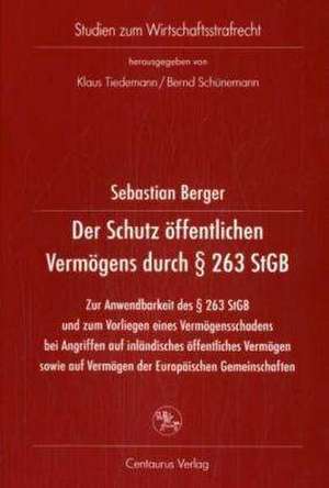 Der Schutz öffentlichen Vermögens durch § 263 StGB: Zur Anwendbarkeit des § 263 StGB und zum Vorliegen eines Vermögensschadens bei Angriffen auf inländisches öffentliches Vermögen sowie auf Vermögen der Europäischen Gemeinschaften de Sebastian Berger