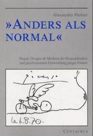 Anders als normal: Illegale Drogen als Medium der biographischen Entwicklung junger Frauen de Alexandra Holzer