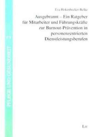 Ausgebrannt  Ein Ratgeber für Mitarbeiter und Führungskräfte zur Burnout-Prävention in personenzentrierten Dienstleistungsberufen de Eva Hokenbecker-Belke