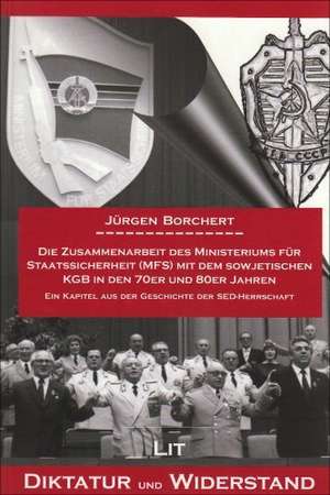 Die Zusammenarbeit des Ministeriums für Staatssicherheit (MfS) mit dem sowjetischen KGB in den 70er und 80er Jahren de Jürgen Borchert