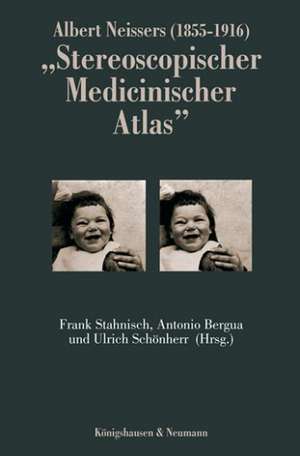 Albert Neissers (1855-1916) "Stereoscopischer Medicinischer Atlas" de Frank Stahnisch