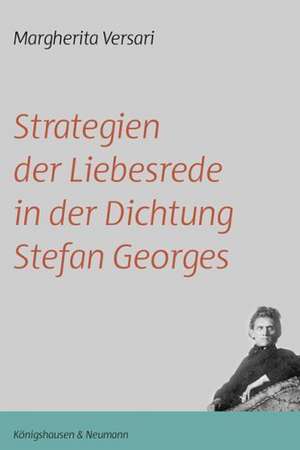 Strategien der Liebesrede in der Dichtung Stefan Georges de Margherita Versari