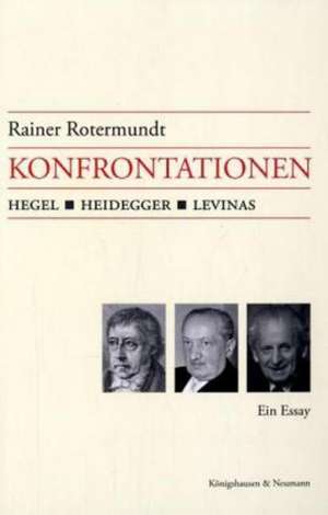 Konfrontationen: Hegel, Heidegger, Levinas de Rainer Rotermundt