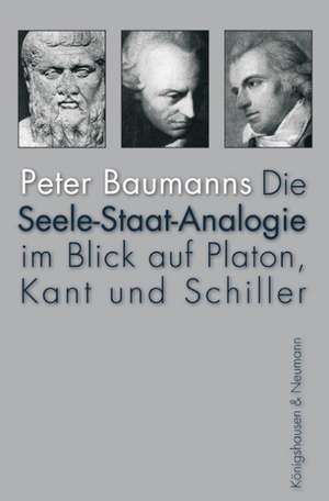 Die Seele-Staat-Analogie im Blick auf Platon, Kant und Schiller de Peter Baumanns