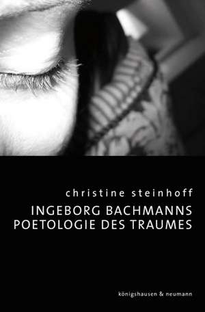 Ingeborg Bachmanns Poetologie des Traumes de Christine Steinhoff