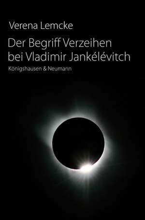 Der Begriff Verzeihen bei Vladimir Jankélévitch de Verena Lemcke