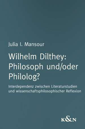 Wilhelm Dilthey: Philosoph und/oder Philolog? de Julia I. Mansour