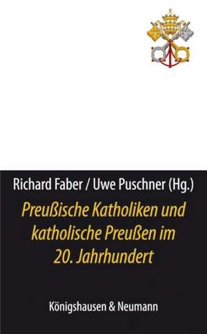 Preußische Katholiken und katholische Preußen im 20. Jahrhundert de Richard Faber