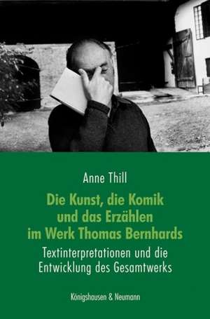 Die Kunst, die Komik und das Erzählen im Werk Thomas Bernhards de Anne Thill