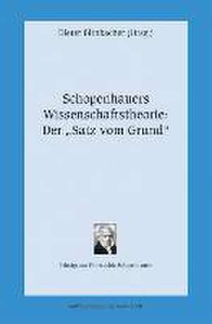 Schopenhauers Wissenschaftstheorie: Der "Satz vom Grund" de Dieter Birnbacher