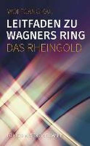 Leitfaden zu Wagners Ring - Das Rheingold de Wolfgang Kau