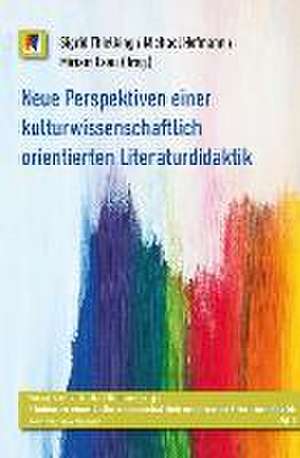 Neue Perspektiven einer kulturwissenschaftlich orientierten Literaturdidaktik de Sigrid Thielking