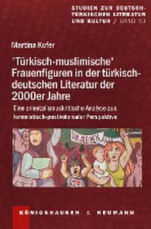 >Türkisch-muslimische< Frauenfiguren in der türkisch-deutschen Literatur der 2000er Jahre de Martina Kofer