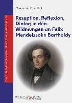 Rezeption, Reflexion, Dialog in den Widmungen an Felix Mendelssohn Bartholdy de Maximilian Rosenthal