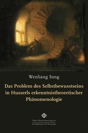 Das Problem des Selbstbewusstseins in Husserls erkenntnistheoretischer Phänomenologie de Wenliang Song