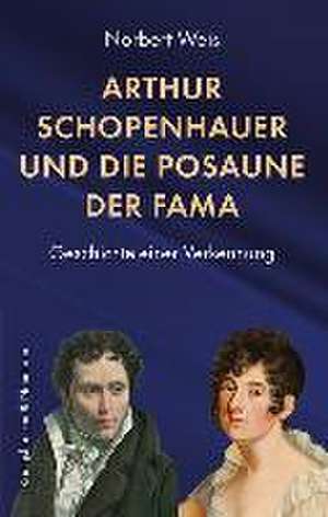 Arthur Schopenhauer und die Posaune der Fama de Norbert Weis