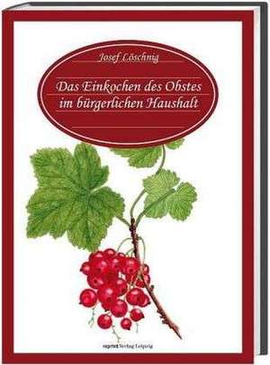 Das Einkochen des Obstes im bürgerlichen Haushalte de Josef Löschnig