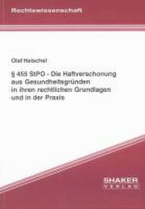 § 455 StPO - Die Haftverschonung aus Gesundheitsgründen in ihren rechtlichen Grundlagen und in der Praxis de Olaf Heischel