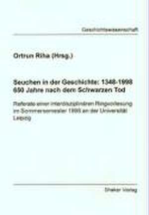 Seuchen in der Geschichte: 1348-1998. 650 Jahre nach dem schwarzen Tod de Ortrun Riha